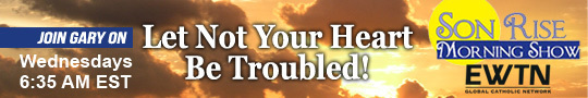 Catholic Speaker and Author Gary Zimak appears each Wednesday on EWTN Radio's The Son Rise Morning Show with his series Let Not Your Heart Be Troubled