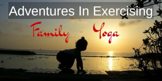Adventures In Exercising: Family Yoga