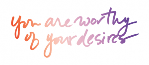 You are worthy of your desires