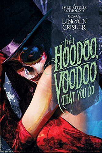 That Hoodoo, Voodoo That You Do: A Dark Rituals Anthology