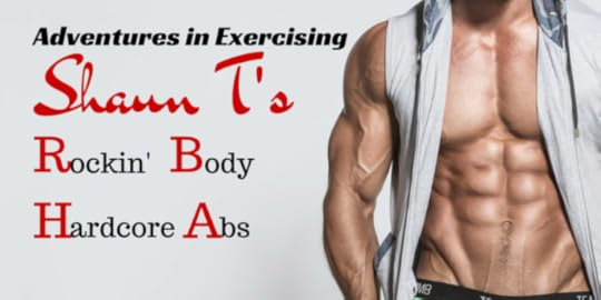 Adventures in Exercising: Shaun T's Rockin' Body Hardcore Abs - Perfect Madness