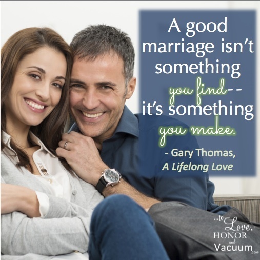 A good marriage is something you make, not something you just find!