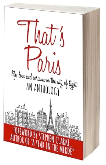 That's Paris! An anthology of life, love and sarcasm in the city of light. Available on Amazon.