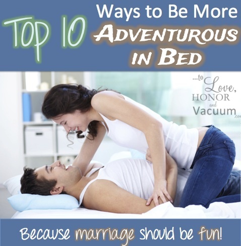 Top 10 Ways to Be More Adventurous in Bed--learn to relax and have fun with your husband.