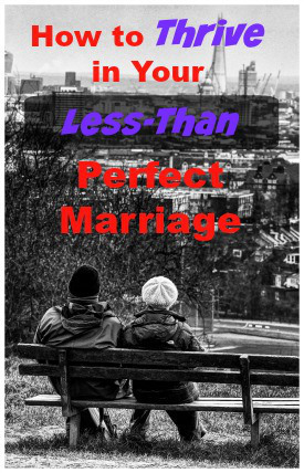 How to Thrive in Your Less Than Perfect Marriage