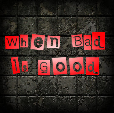 photo When Bad is Good_zps9tifinaa.jpg