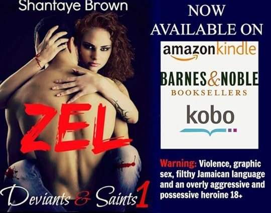 Zel (Deviants & saints) 1 is now Available on B&N, Amazon & Kobo I shall lead the way: Amazon----> http://www.amazon.com/dp/B00QW7D4OO B&N-----> http://www.barnesandnoble.com/w/zel-shantaye-brown/1121213055?ean=2940151704205&itm=1&usri=2940151704205 Kobo----> http://www.kobobooks.com/ebook/Zel/book-KCy0C3is3UyNYH_iluONlg/page1.html
