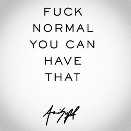 fuck-normal-you-can-have-that