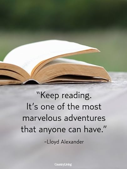 Keep reading. It's one of the most marvelous adventures that anyone can have. -Lloyd Alexander: 