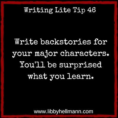 Writing Lite Tip 46: Write backstories for your major characters. You'll be surprised what you learn.