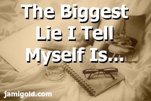 Notebook on a bed with text: The Biggest Lie I Tell Myself Is...
