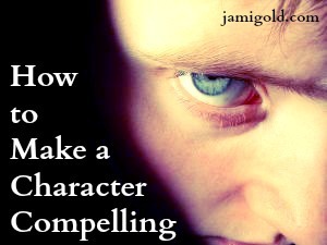 Close of an eye with an intense stare with text: How to Make a Character Compelling