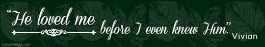 “He loved me before I even knew Him.” Vivian