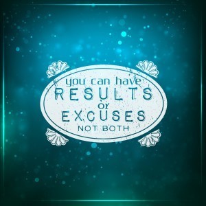 You can have results or excuses, not both