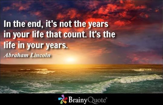 In the end, it&#39;s not the years in your life that count. It&#39;s the life in your years. - Abraham Lincoln