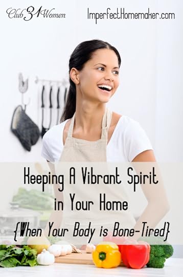 Keeping a Vibrant Spirit in Your Home When Your Body is Bone-Tired