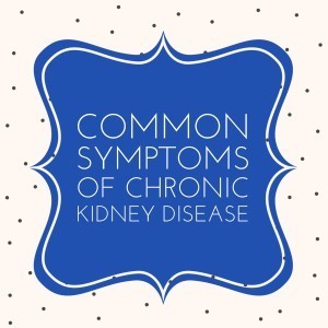 common symptoms of chronic kidney disease 