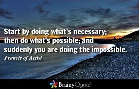Start by doing what's necessary; then do what's possible; and suddenly you are doing the impossible. - Francis of Assisi