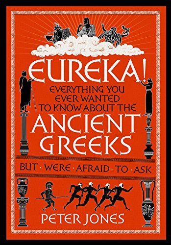 Eureka!: Everything You Ever Wanted to Know About the Ancient Greeks but Were Afraid to Ask