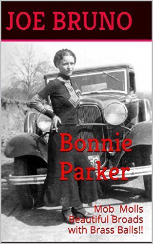 Bonnie Parker: Mob Molls - Beautiful Broads with Brass Balls!!