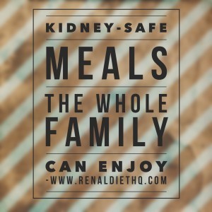 kidney safe meals that your whole family can enjoy