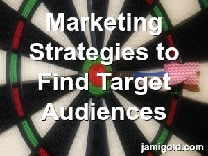 Dart board target with text: Marketing Strategies to Find Target Audiences