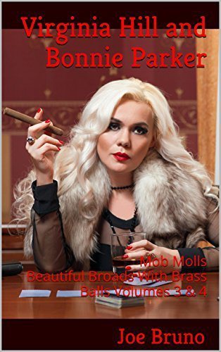 Virginia Hill and Bonnie Parker: Mob Molls - Beautiful Broads With Brass Balls - Volumes 3 & 4 (Mob Molls - Beautiful Broads With Brass Balls Book 6)