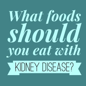 What Foods Should You Eat With Kidney Disease