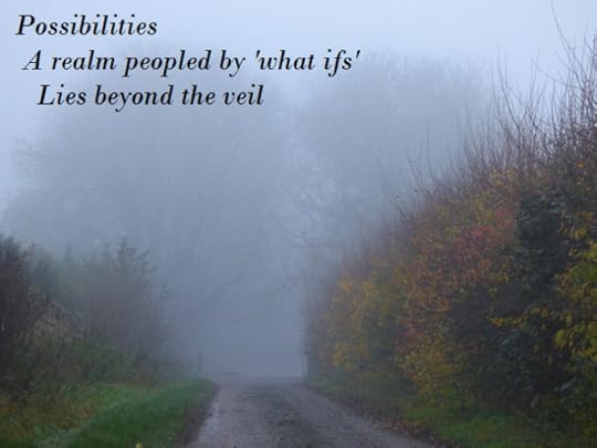 Possibilities A realm peopled by 'what ifs' Lies beyond the veil