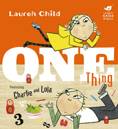 Charlie and Lola: One Thing, by Lauren Child