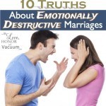 Emotionally Destructive Marriages: 10 Truths about marriages characterized by emotional abuse