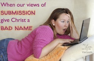 Be careful how you comment! Sometimes we don't realize how too radical a view of submission can turn people away from Christ