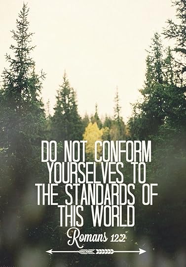 I don't care what you think about me and if you're the kind of person that is going to judge me because I don't fit into the standard box of this world, I don't care if you don't talk to me. I will still love me and I will still pray for you. Romans 12:2