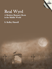 Real Wyrd - A Modern Shaman's Roots in the Middle World by S. Kelley Harrell