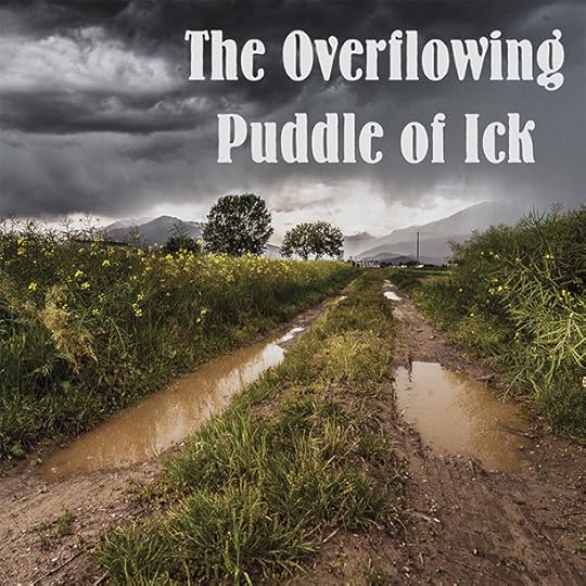 The Overflowing Puddle of Ick