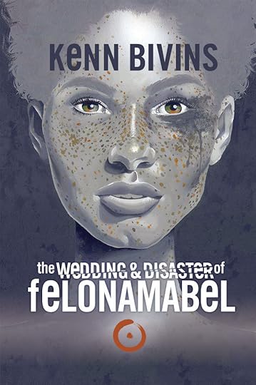 the Wedding & Disaster of Felona Mabel by Kenn Bivins
