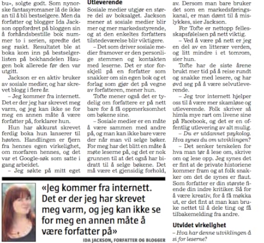 Jeg kommer fra internett. Det er der jeg har skrevet meg varm, og jeg kan ikke se for meg en annen måte å være forfatter på, forklarer hun. Hun har akkurat skrevet ferdig boka hun lanserer til høsten. Handlingen er fjern fra hennes egen virkelighet, om morfaren hennes, og det var et Google-søk som satte i gang arbeidet. 