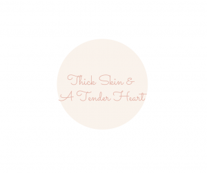 Thick Skin & A Tender Heart