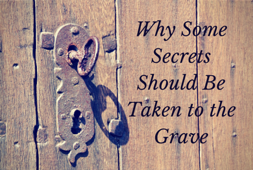Why Some Secrets Should Be Taken to the Grave