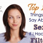 Top 10 Things I Would Say About Sex--if I had no filter! Here's brutal honesty...