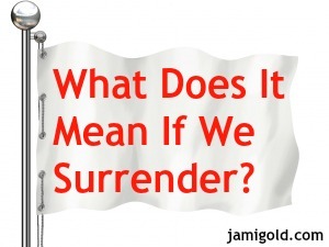 White flag with text: What Does It Mean If We Surrender?