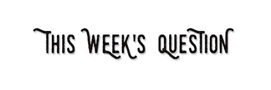 week's question