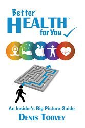 Better Health for You: An Insider's Big Picture Guide
