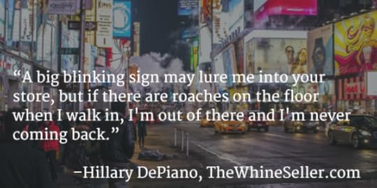 “A big blinking sign may lure me into your store, but if there are roaches on the floor when I walk in, I'm out of there and I'm never coming back.” 
