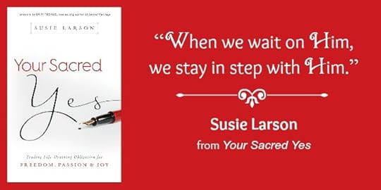 YOUR SACRED YES | Susie Larson | Bethany House Publishers