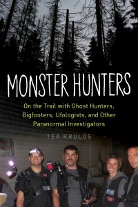 Monsters Hunters (2015). New book by Tea Krulos examines the culture of the Fortean investigator.