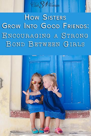How Sisters Grow Into Good Friends: Encouraging a Strong Bond Between Girls