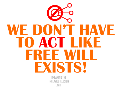we-don-have-to-act-like-free-will-exists