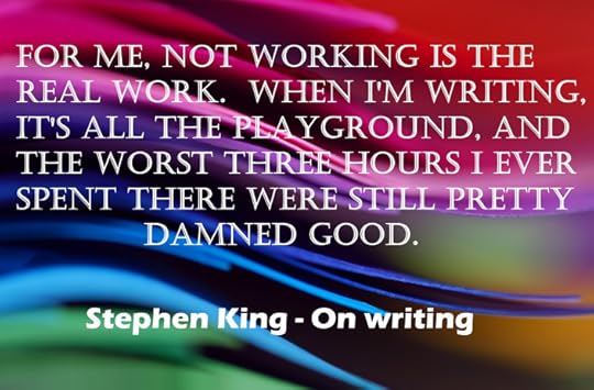 For me, not working is the work. Stephen King