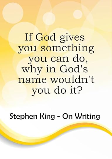 If God gives you something you can do, why in God's name wouldn't you do it? Stephen King